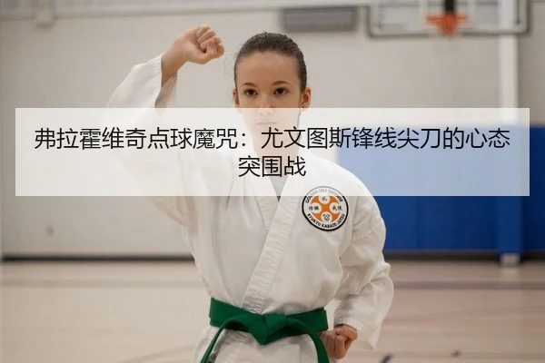 弗拉霍维奇点球魔咒：尤文图斯锋线尖刀的心态突围战